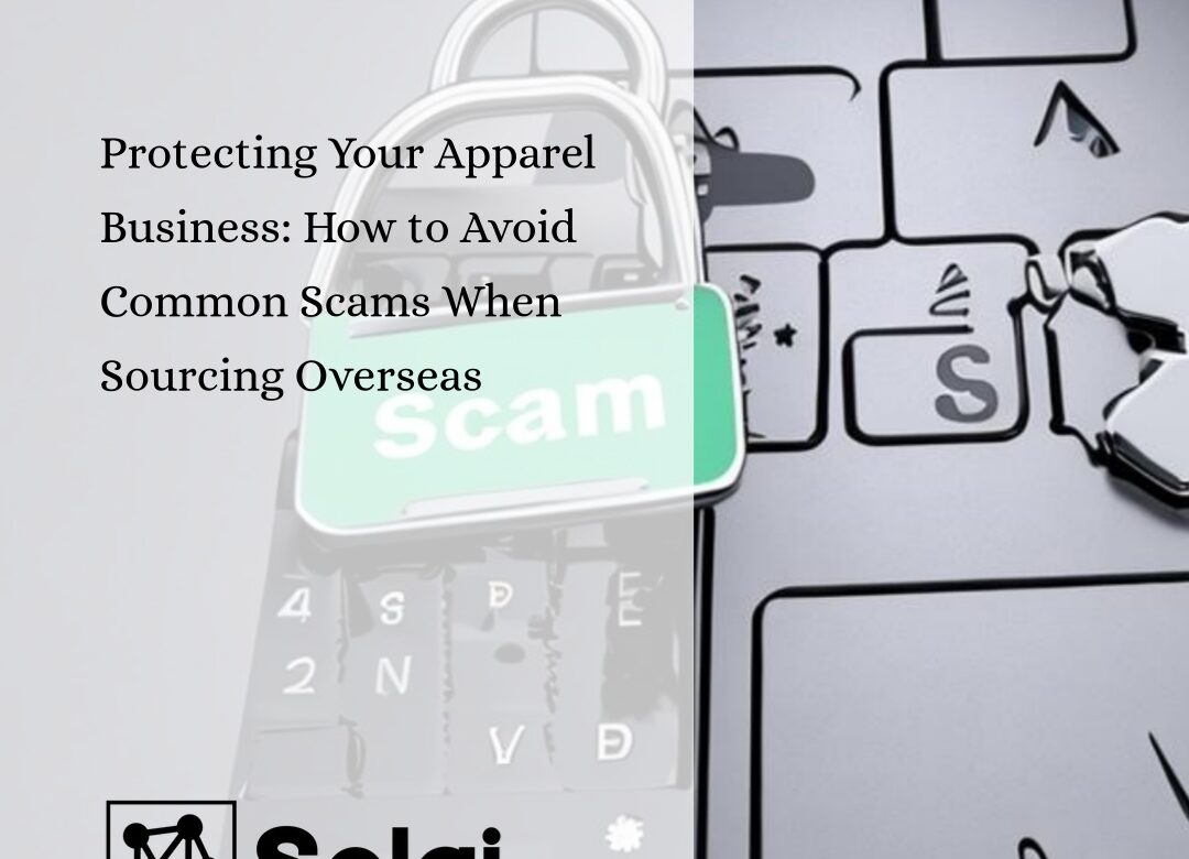  Protecting Your Apparel Business: How to Avoid Common Scams When Sourcing Overseas